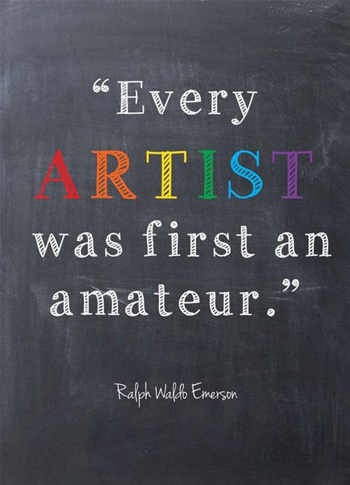 Inspirational Artist Quote: Every artist was first an amateur - Ralph Waldo Emerson