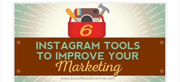 6 Instagram Tools to Improve Your Marketing