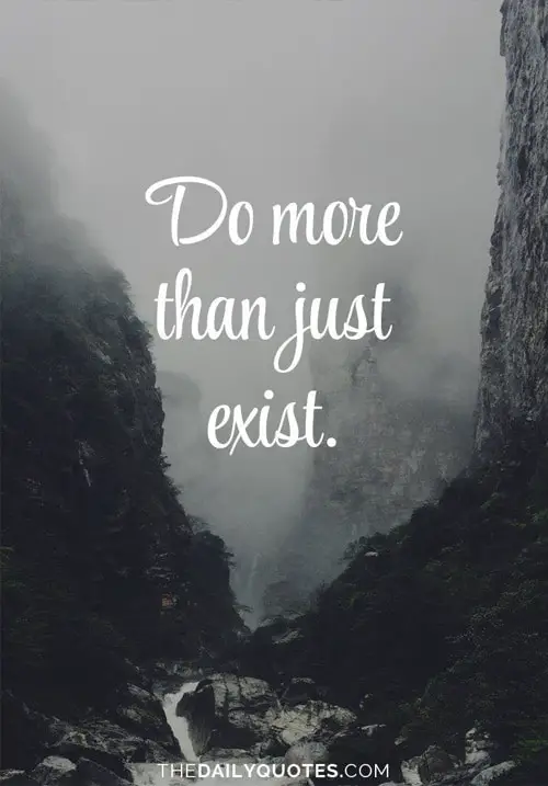 Do more than just exist
