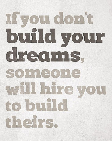If-you-dont-build-your-dreams-someone-will-hire-you-to-build-theirs