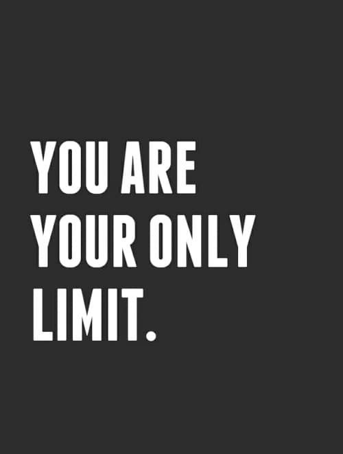 "You are your only limit." - Anonymous