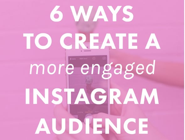 6 Ways To Create a More Engaged Instagram Audience